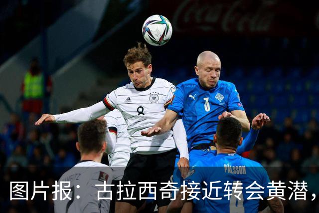 图片报：古拉西奇接近转会黄潜，莱比锡不会阻拦其离队