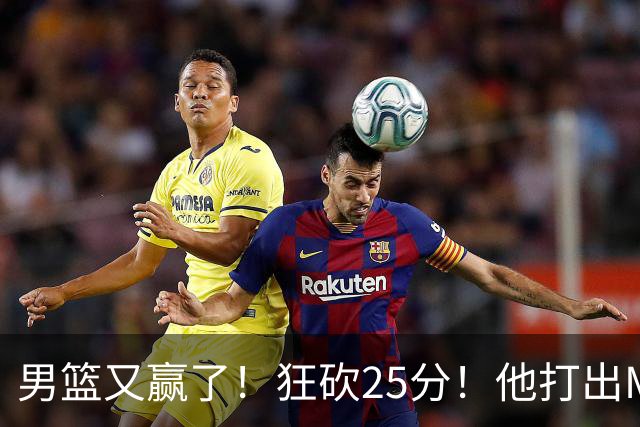 男篮又赢了！狂砍25分！他打出MVP表现！